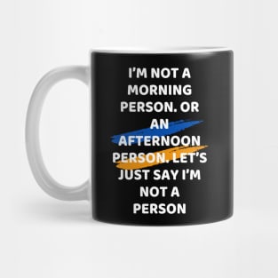 I’m not a morning person. Or an afternoon person. Let’s just say I’m not a person Mug